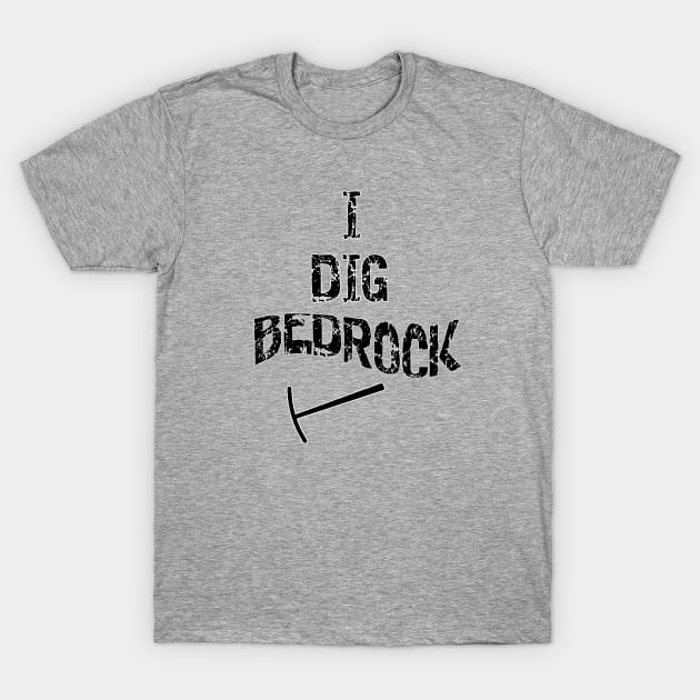 I Dig Bedrock T-Shirt by DougB